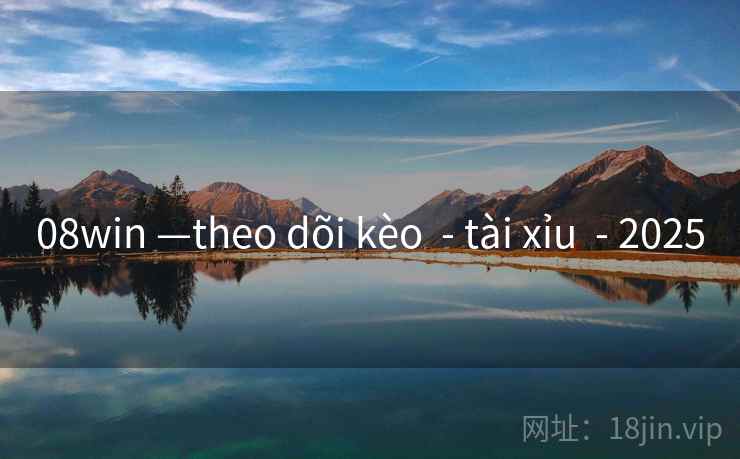 08win —theo dõi kèo - tài xỉu - 2025 08win —theo dõi kèo - tài xỉu - 2025