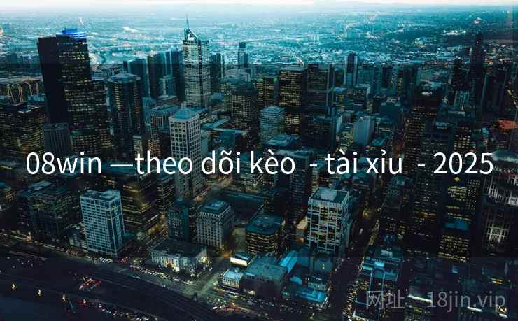 08win —theo dõi kèo - tài xỉu - 2025 08win —theo dõi kèo - tài xỉu - 2025