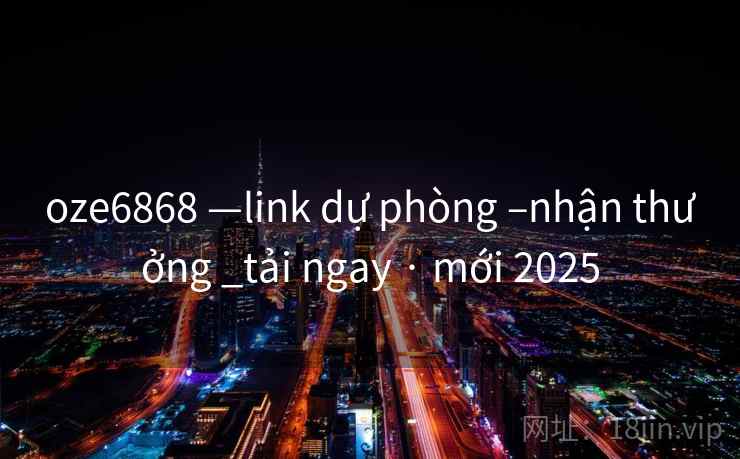 oze6868 —link dự phòng –nhận thưởng _tải ngay · mới 2025