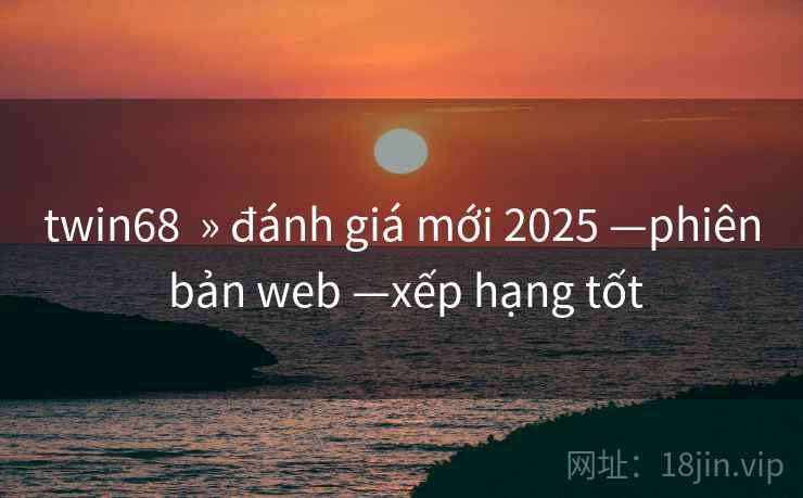 twin68 » đánh giá mới 2025 —phiên bản web —xếp hạng tốt twin68 » đánh giá mới 2025 —phiên bản web —xếp hạng tốt
