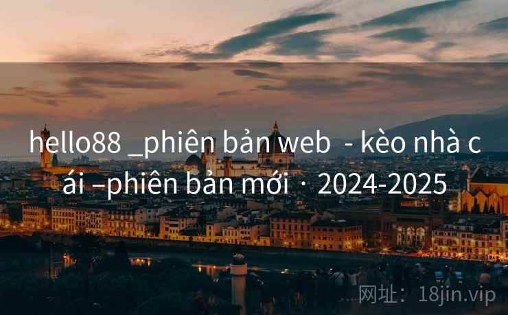 hello88 _phiên bản web  - kèo nhà cái –phiên bản mới · 2024-2025
