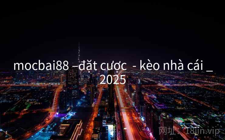 mocbai88 –đặt cược  - kèo nhà cái _2025