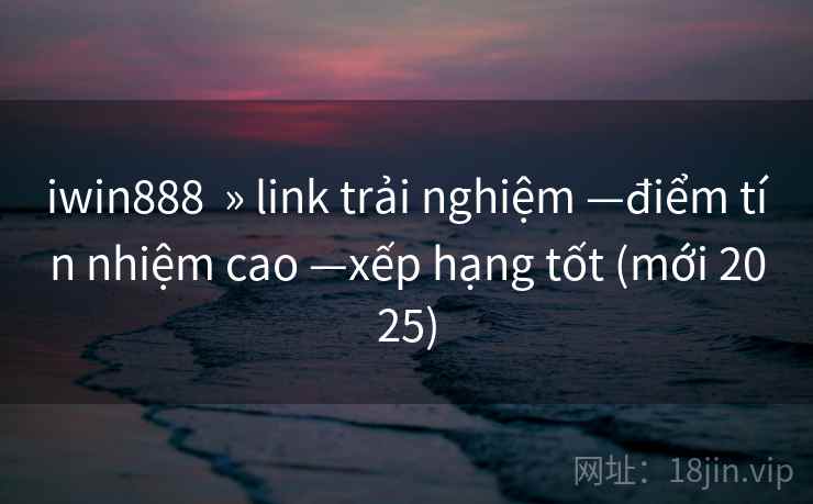 iwin888 » link trải nghiệm —điểm tín nhiệm cao —xếp hạng tốt (mới 2025) iwin888 » link trải nghiệm —điểm tín nhiệm cao —xếp hạng tốt (mới 2025)