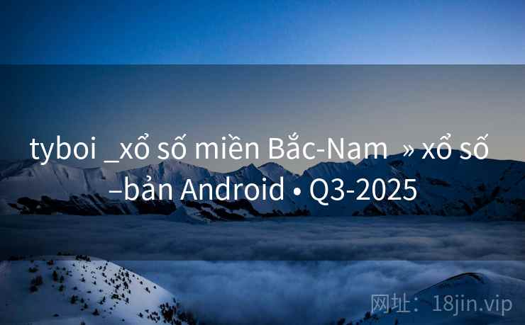 tyboi _xổ số miền Bắc-Nam  » xổ số –bản Android • Q3-2025