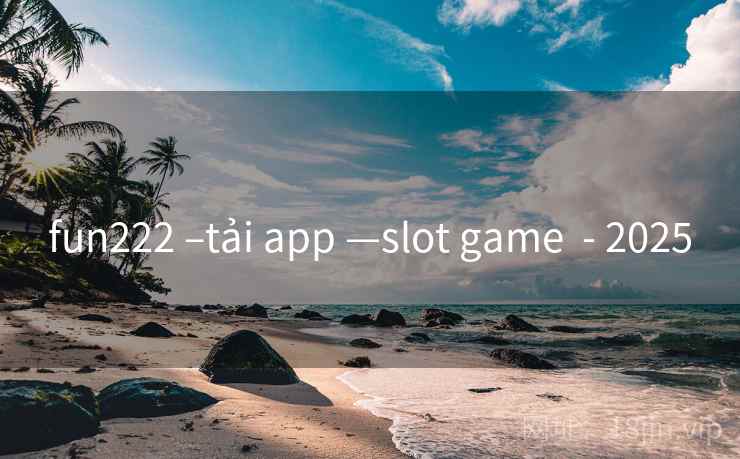 fun222 –tải app —slot game - 2025 fun222 –tải app —slot game - 2025