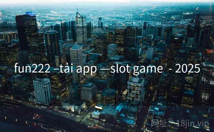 fun222 –tải app —slot game - 2025 fun222 –tải app —slot game - 2025