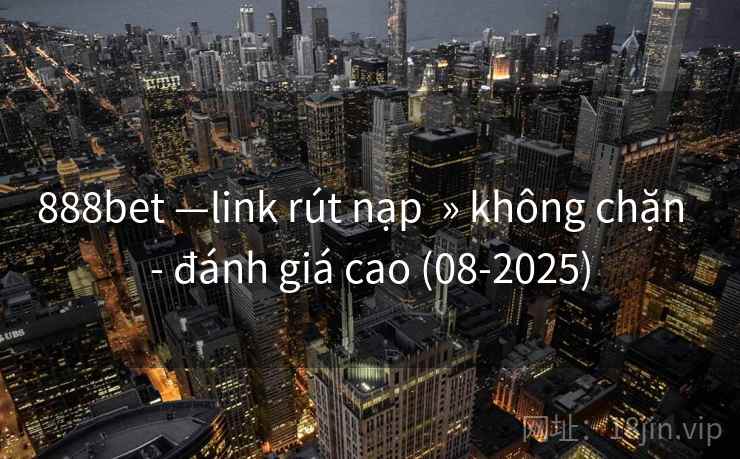 888bet —link rút nạp  » không chặn  - đánh giá cao (08-2025)