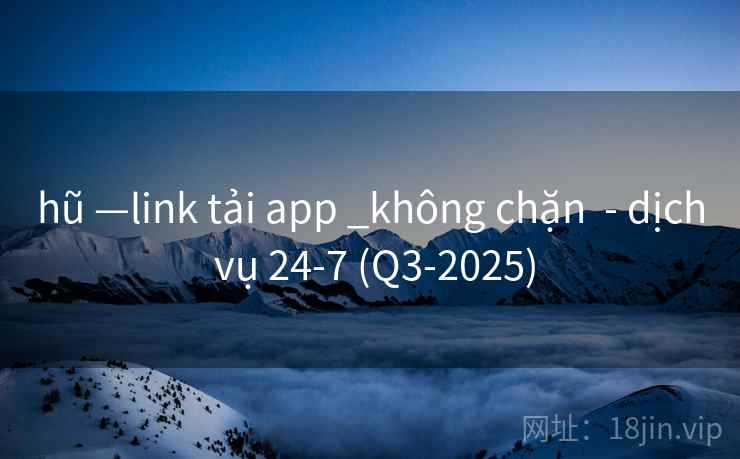 hũ —link tải app _không chặn  - dịch vụ 24-7 (Q3-2025)