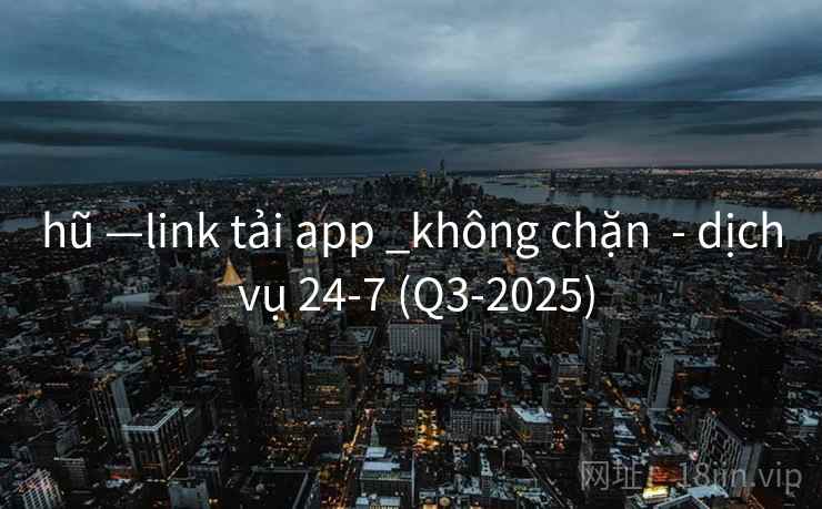 hũ —link tải app _không chặn  - dịch vụ 24-7 (Q3-2025)