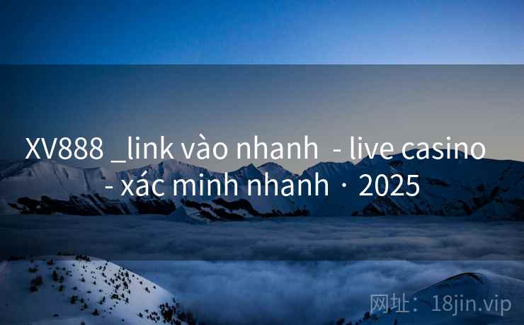 XV888 _link vào nhanh - live casino - xác minh nhanh · 2025 XV888 _link vào nhanh - live casino - xác minh nhanh · 2025