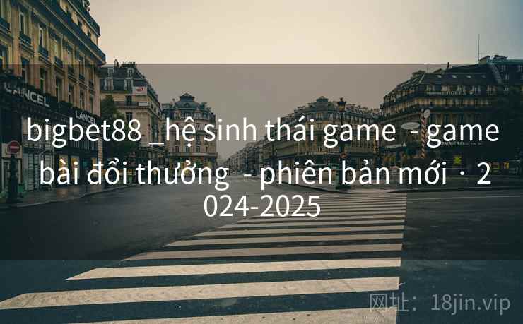 bigbet88 _hệ sinh thái game - game bài đổi thưởng - phiên bản mới · 2024-2025 bigbet88 _hệ sinh thái game - game bài đổi thưởng - phiên bản mới · 2024-2025