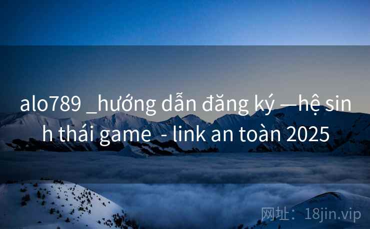 alo789 _hướng dẫn đăng ký —hệ sinh thái game  - link an toàn 2025