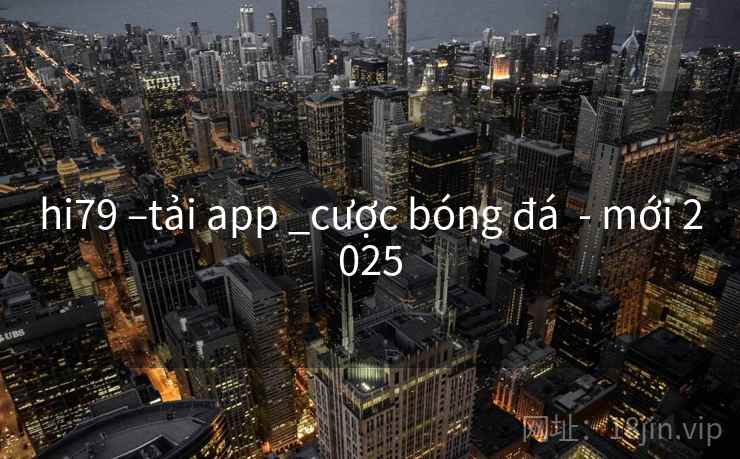 hi79 –tải app _cược bóng đá - mới 2025 hi79 –tải app _cược bóng đá - mới 2025