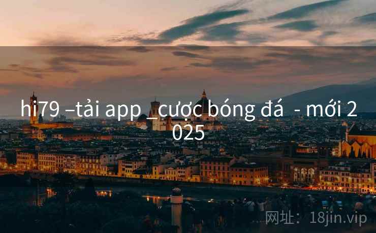 hi79 –tải app _cược bóng đá - mới 2025 hi79 –tải app _cược bóng đá - mới 2025