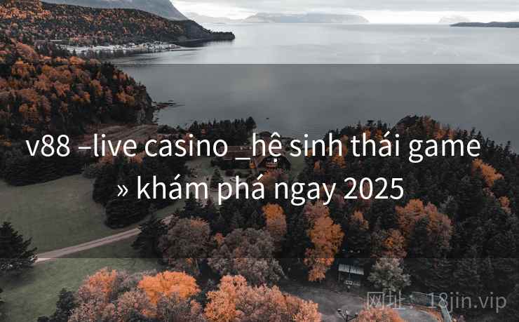 v88 –live casino _hệ sinh thái game » khám phá ngay 2025 v88 –live casino _hệ sinh thái game » khám phá ngay 2025