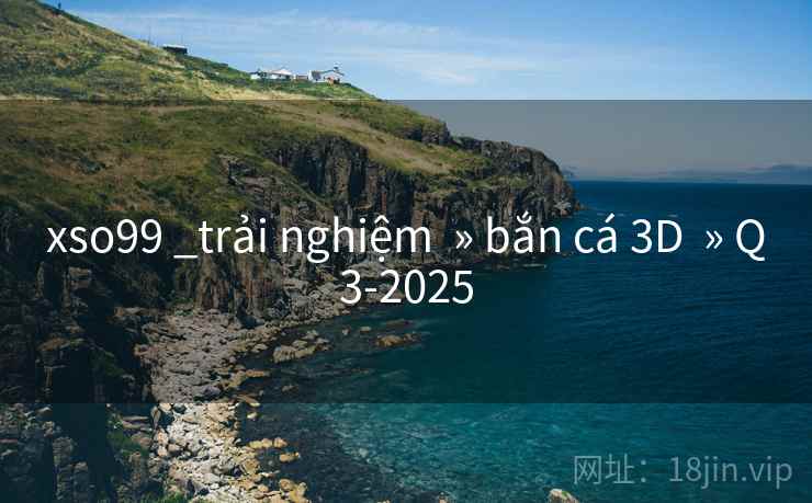 xso99 _trải nghiệm  » bắn cá 3D  » Q3-2025