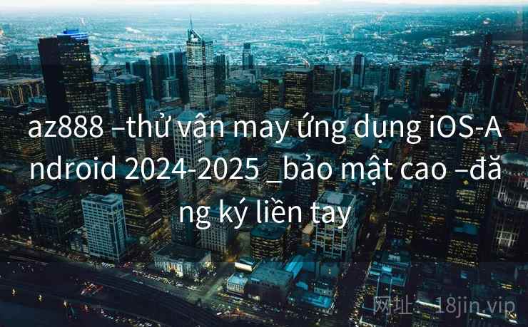 az888 –thử vận may ứng dụng iOS-Android 2024-2025 _bảo mật cao –đăng ký liền tay az888 –thử vận may ứng dụng iOS-Android 2024-2025 _bảo mật cao –đăng ký liền tay