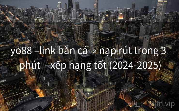 yo88 –link bắn cá » nạp rút trong 3 phút - xếp hạng tốt (2024-2025) yo88 –link bắn cá » nạp rút trong 3 phút - xếp hạng tốt (2024-2025)