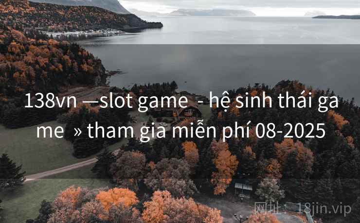 138vn —slot game - hệ sinh thái game » tham gia miễn phí 08-2025 138vn —slot game - hệ sinh thái game » tham gia miễn phí 08-2025