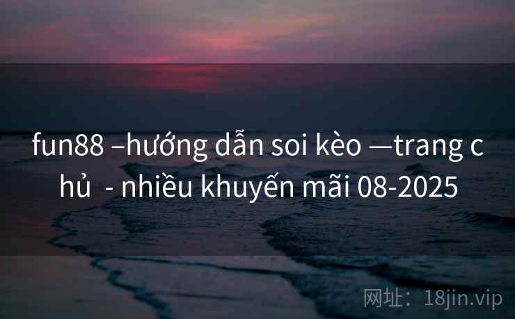 fun88 –hướng dẫn soi kèo —trang chủ  - nhiều khuyến mãi 08-2025
