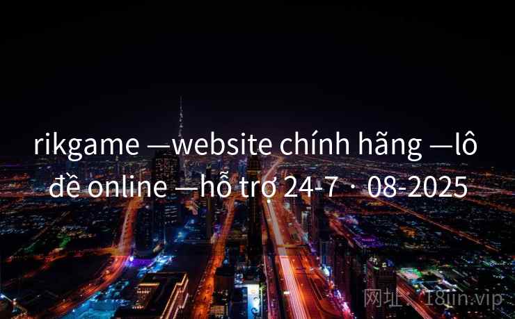 rikgame —website chính hãng —lô đề online —hỗ trợ 24-7 · 08-2025 rikgame —website chính hãng —lô đề online —hỗ trợ 24-7 · 08-2025