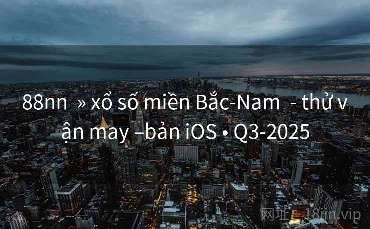 88nn » xổ số miền Bắc-Nam - thử vận may –bản iOS • Q3-2025 88nn » xổ số miền Bắc-Nam - thử vận may –bản iOS • Q3-2025