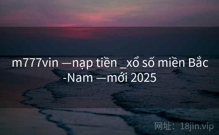 m777vin —nạp tiền _xổ số miền Bắc-Nam —mới 2025