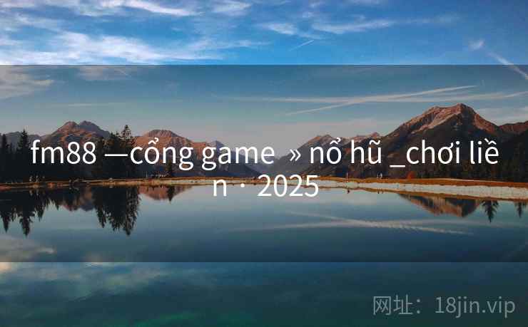 fm88 —cổng game  » nổ hũ _chơi liền · 2025