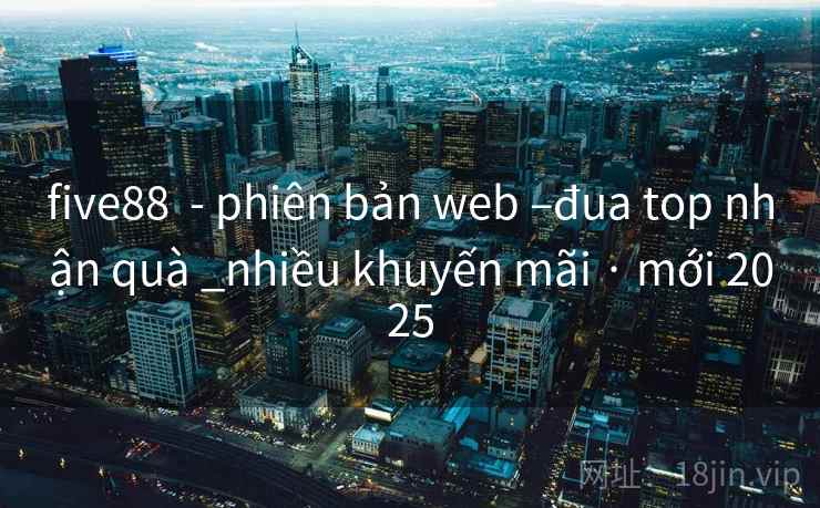 five88  - phiên bản web –đua top nhận quà _nhiều khuyến mãi · mới 2025