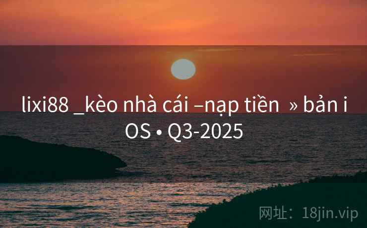 lixi88 _kèo nhà cái –nạp tiền » bản iOS • Q3-2025 lixi88 _kèo nhà cái –nạp tiền » bản iOS • Q3-2025