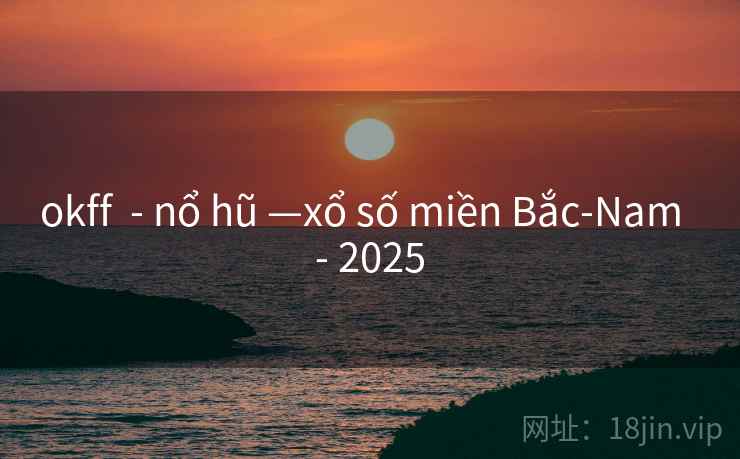 okff  - nổ hũ —xổ số miền Bắc-Nam  - 2025