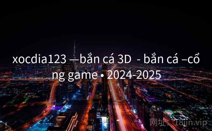 xocdia123 —bắn cá 3D  - bắn cá –cổng game • 2024-2025