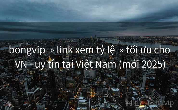 bongvip » link xem tỷ lệ » tối ưu cho VN –uy tín tại Việt Nam (mới 2025) bongvip » link xem tỷ lệ » tối ưu cho VN –uy tín tại Việt Nam (mới 2025)