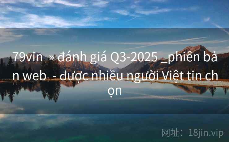 79vin » đánh giá Q3-2025 _phiên bản web - được nhiều người Việt tin chọn 79vin » đánh giá Q3-2025 _phiên bản web - được nhiều người Việt tin chọn