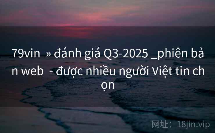 79vin » đánh giá Q3-2025 _phiên bản web - được nhiều người Việt tin chọn 79vin » đánh giá Q3-2025 _phiên bản web - được nhiều người Việt tin chọn