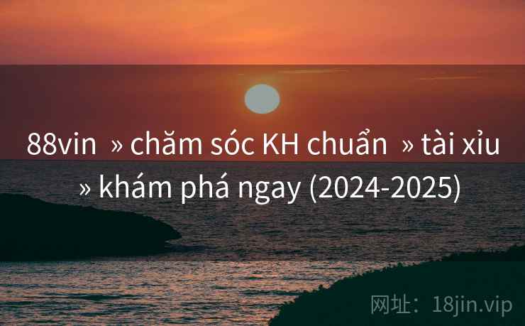 88vin  » chăm sóc KH chuẩn  » tài xỉu  » khám phá ngay (2024-2025)
