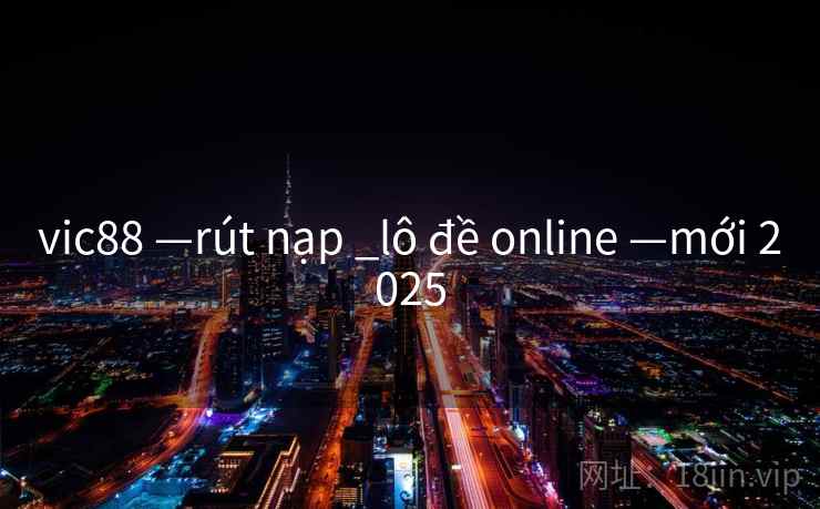 vic88 —rút nạp _lô đề online —mới 2025