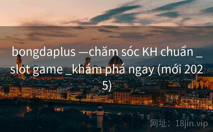 bongdaplus —chăm sóc KH chuẩn _slot game _khám phá ngay (mới 2025) bongdaplus —chăm sóc KH chuẩn _slot game _khám phá ngay (mới 2025)