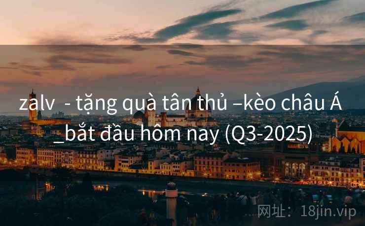 zalv  - tặng quà tân thủ –kèo châu Á _bắt đầu hôm nay (Q3-2025)