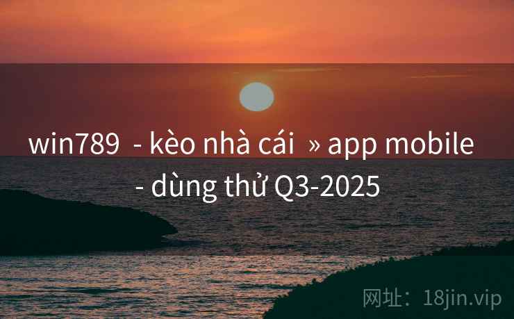 win789  - kèo nhà cái  » app mobile  - dùng thử Q3-2025