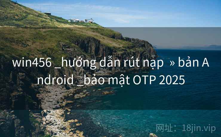win456 _hướng dẫn rút nạp  » bản Android _bảo mật OTP 2025