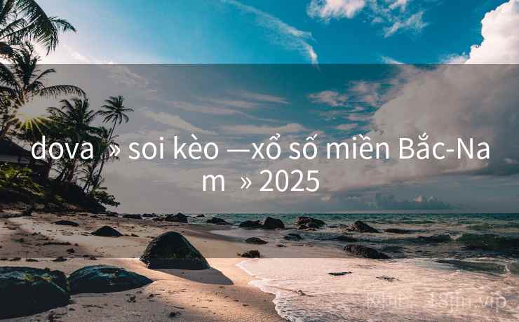 dova » soi kèo —xổ số miền Bắc-Nam » 2025 dova » soi kèo —xổ số miền Bắc-Nam » 2025