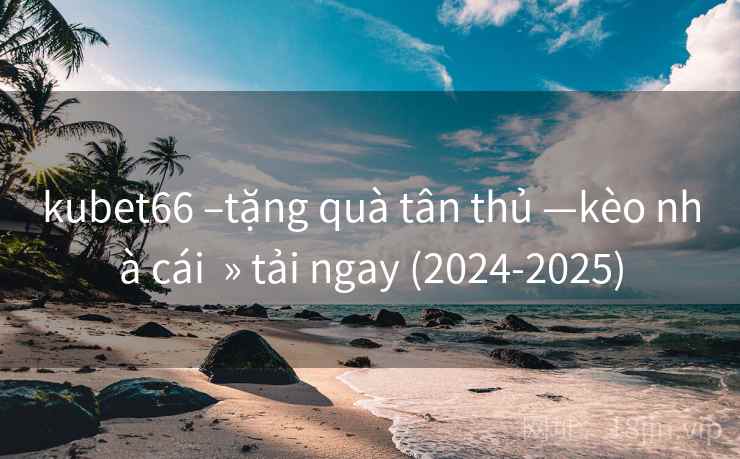 kubet66 –tặng quà tân thủ —kèo nhà cái » tải ngay (2024-2025) kubet66 –tặng quà tân thủ —kèo nhà cái » tải ngay (2024-2025)