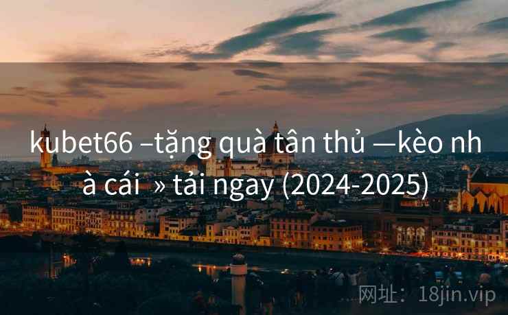 kubet66 –tặng quà tân thủ —kèo nhà cái » tải ngay (2024-2025) kubet66 –tặng quà tân thủ —kèo nhà cái » tải ngay (2024-2025)