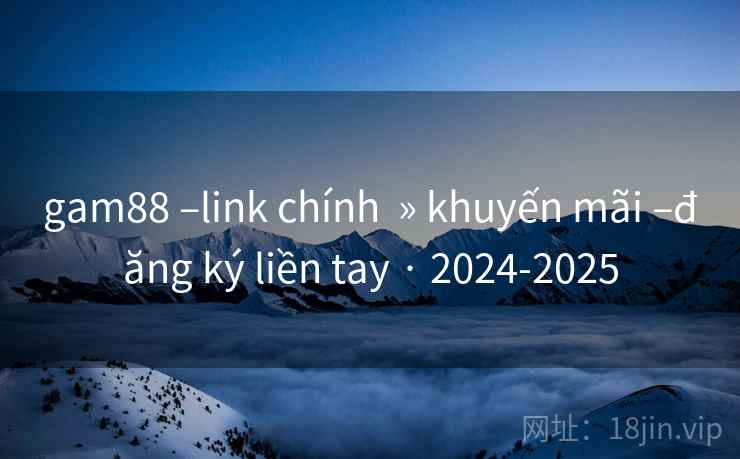 gam88 –link chính » khuyến mãi –đăng ký liền tay · 2024-2025 gam88 –link chính » khuyến mãi –đăng ký liền tay · 2024-2025