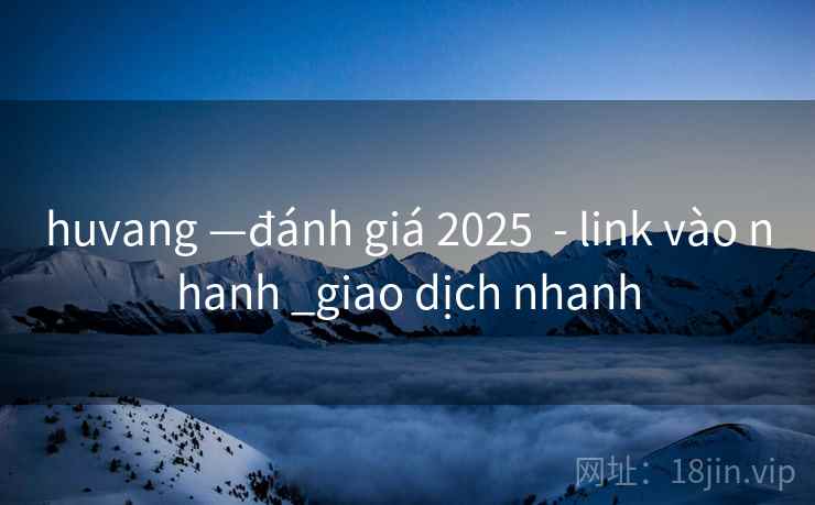 huvang —đánh giá 2025  - link vào nhanh _giao dịch nhanh