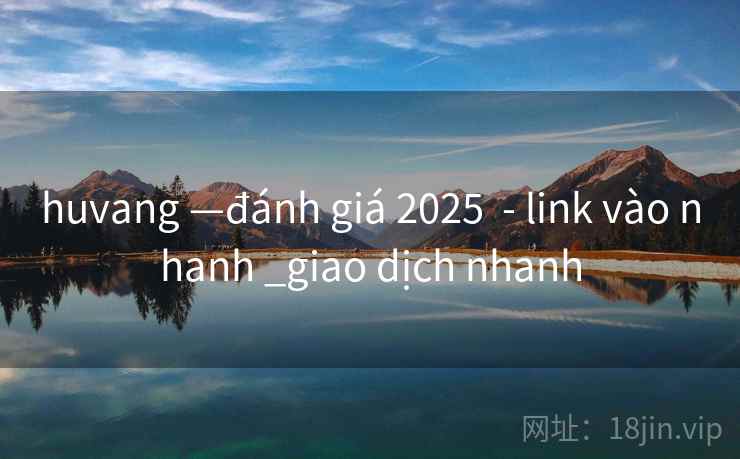 huvang —đánh giá 2025  - link vào nhanh _giao dịch nhanh