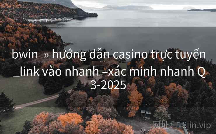 bwin » hướng dẫn casino trực tuyến _link vào nhanh –xác minh nhanh Q3-2025 bwin » hướng dẫn casino trực tuyến _link vào nhanh –xác minh nhanh Q3-2025