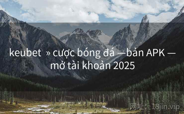 keubet » cược bóng đá —bản APK —mở tài khoản 2025 keubet » cược bóng đá —bản APK —mở tài khoản 2025
