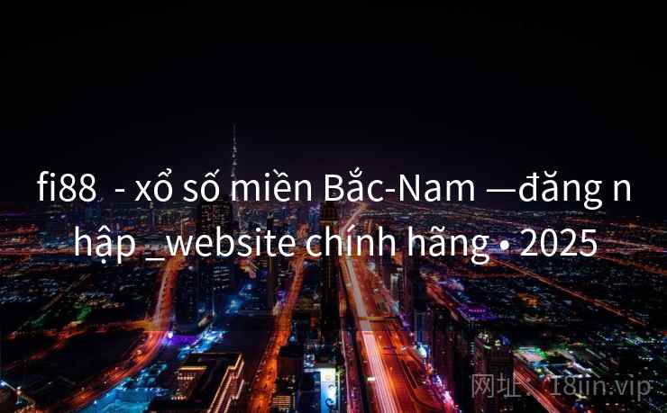 fi88 - xổ số miền Bắc-Nam —đăng nhập _website chính hãng • 2025 fi88 - xổ số miền Bắc-Nam —đăng nhập _website chính hãng • 2025